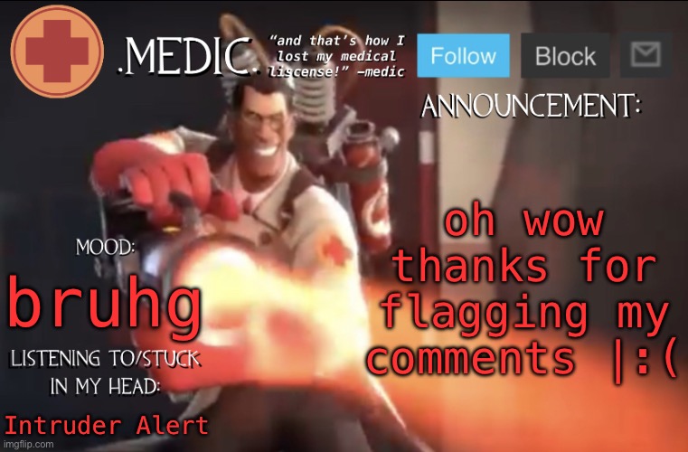 .Medic. Announcement Template | oh wow thanks for flagging my comments |:(; bruhg; Intruder Alert | image tagged in medic announcement template | made w/ Imgflip meme maker