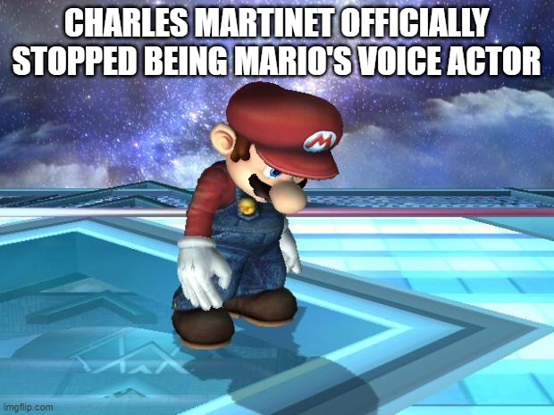 we'll miss you charles :( | CHARLES MARTINET OFFICIALLY STOPPED BEING MARIO'S VOICE ACTOR | image tagged in depressed mario,mario | made w/ Imgflip meme maker