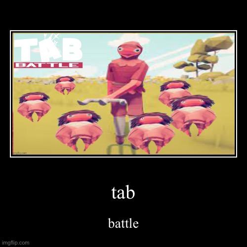 Tab battle | tab | battle | image tagged in funny,demotivationals,cursed,tabs,totallyaccuratebattlesimulator | made w/ Imgflip demotivational maker