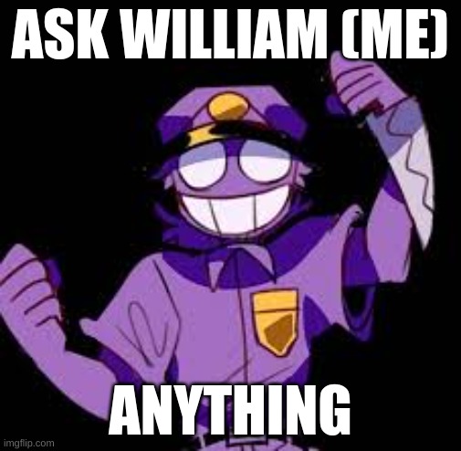 ASK WILLIAM (ME); ANYTHING | made w/ Imgflip meme maker