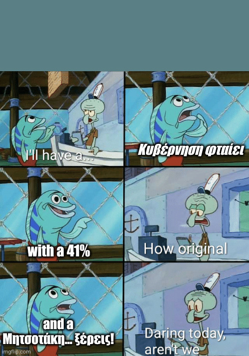 Squidward Order Meme | Κυβέρνηση φταίει; with a 41%; and a Μητσοτάκη... ξέρεις! | image tagged in squidward order meme | made w/ Imgflip meme maker