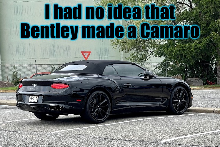 Bentley  Camaro Convertible | I had no idea that Bentley made a Camaro | image tagged in cars | made w/ Imgflip meme maker