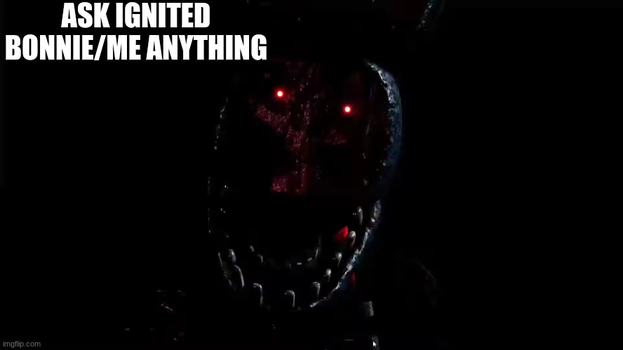 title | ASK IGNITED BONNIE/ME ANYTHING | image tagged in fnaf | made w/ Imgflip meme maker