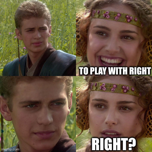 Anakin Padme 4 Panel | TO PLAY WITH RIGHT RIGHT? | image tagged in anakin padme 4 panel | made w/ Imgflip meme maker