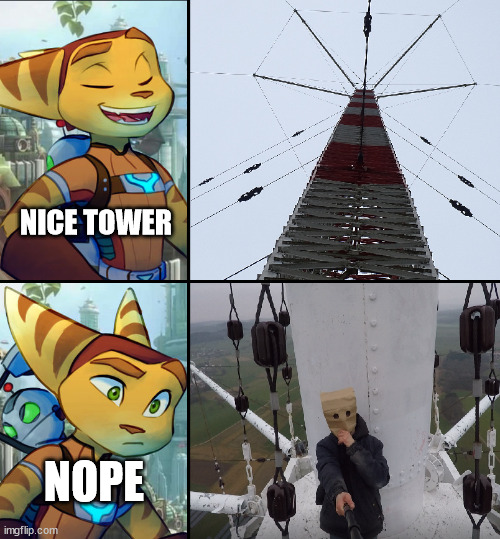 Confused ratchet | NICE TOWER; NOPE | image tagged in ratchet and clank,meme,latticeclimbing,baghead,urbex | made w/ Imgflip meme maker