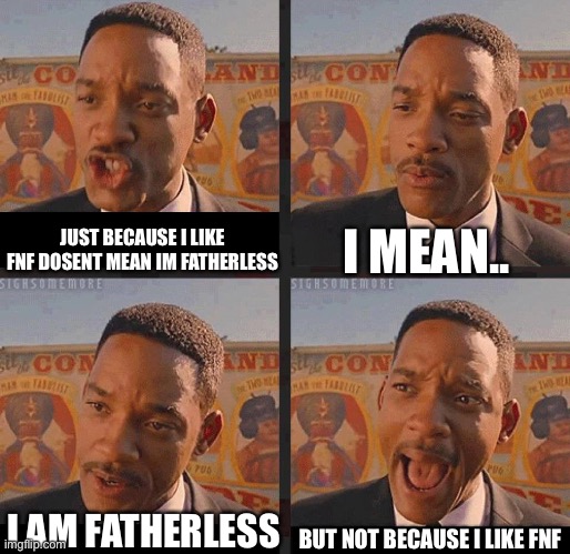 But Not because I'm Black | I MEAN.. JUST BECAUSE I LIKE FNF DOSENT MEAN IM FATHERLESS; I AM FATHERLESS; BUT NOT BECAUSE I LIKE FNF | image tagged in but not because i'm black | made w/ Imgflip meme maker