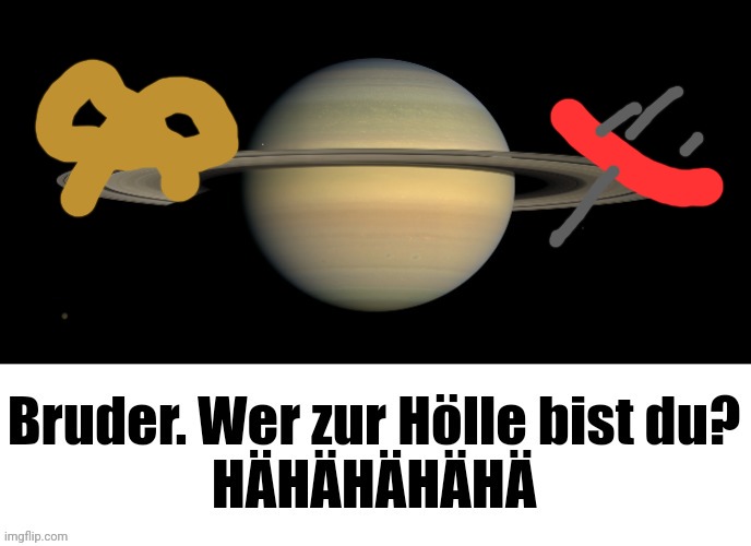 image tagged in german,saturn | made w/ Imgflip meme maker