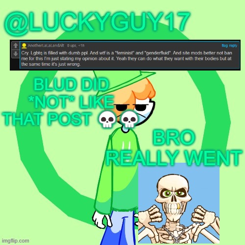 Mf proving my point. Imma meme on his ass | BLUD DID *NOT* LIKE THAT POST 💀💀; BRO REALLY WENT | image tagged in luckyguy17 template | made w/ Imgflip meme maker