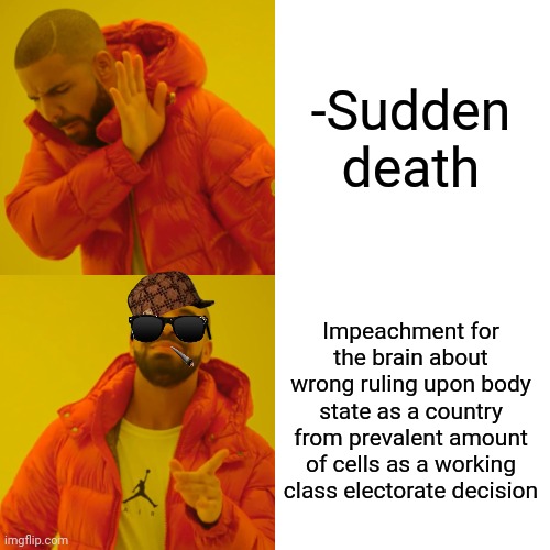 -So think twice before raise. | -Sudden death; Impeachment for the brain about wrong ruling upon body state as a country from prevalent amount of cells as a working class electorate decision | image tagged in memes,drake hotline bling,sudden clarity clarence,so you have chosen death,working class,yeah this is big brain time | made w/ Imgflip meme maker