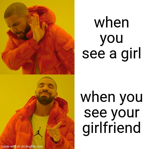 Drake Hotline Bling | when you see a girl; when you see your girlfriend | image tagged in memes,drake hotline bling,ai meme | made w/ Imgflip meme maker