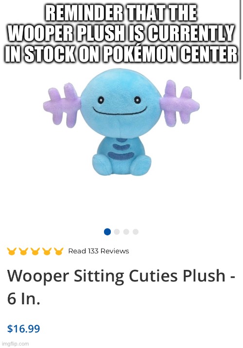 REMINDER THAT THE WOOPER PLUSH IS CURRENTLY IN STOCK ON POKÉMON CENTER | made w/ Imgflip meme maker