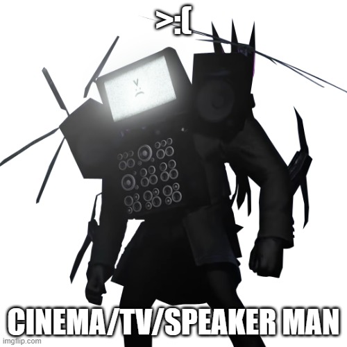 Cinemaman mad | >:(; CINEMA/TV/SPEAKER MAN | image tagged in cinemaman mad | made w/ Imgflip meme maker