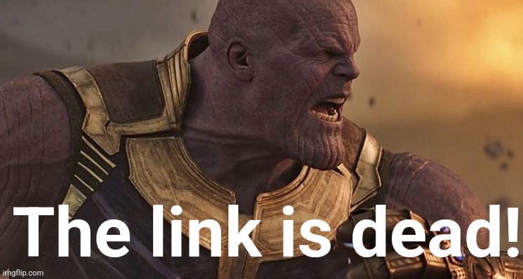 Use it when somebody sent you a dead link | image tagged in thanos the link is dead,thanos,link | made w/ Imgflip meme maker