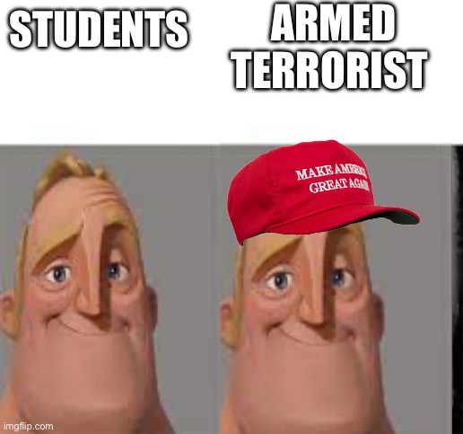 School | ARMED TERRORIST; STUDENTS | image tagged in happy mr incredible vs sad mr incredible | made w/ Imgflip meme maker
