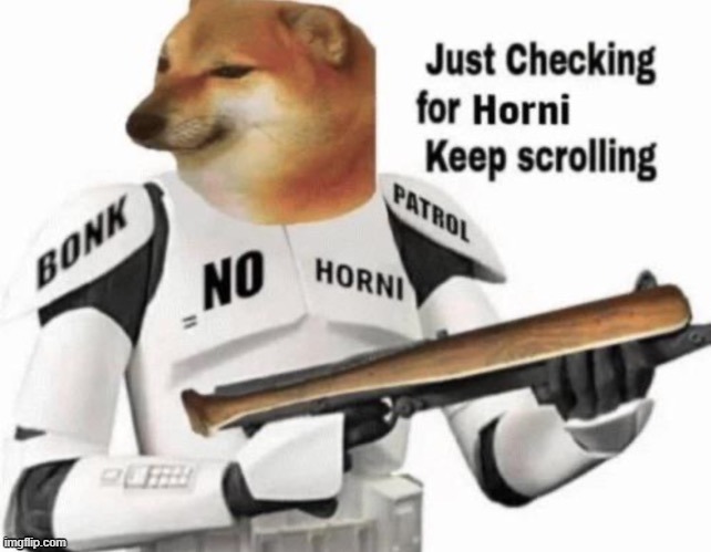 Second anti horni patrol squad | image tagged in just checking for horni | made w/ Imgflip meme maker