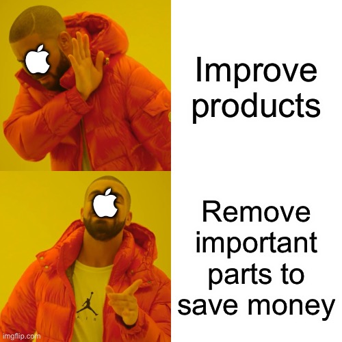 Apple why | Improve products; ; ; Remove important parts to save money | image tagged in memes,drake hotline bling | made w/ Imgflip meme maker