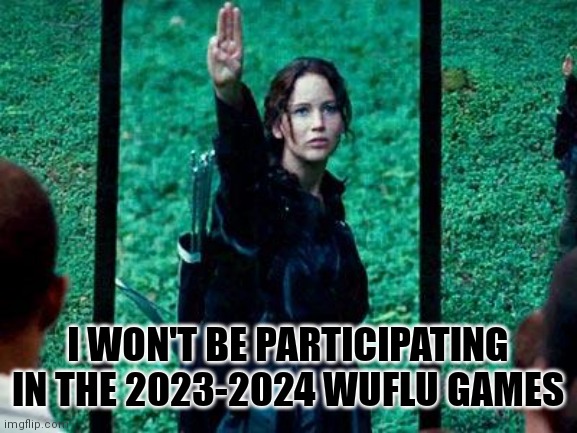 Hunger Games 2 | I WON'T BE PARTICIPATING IN THE 2023-2024 WUFLU GAMES | image tagged in hunger games 2 | made w/ Imgflip meme maker