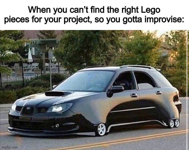 … | When you can’t find the right Lego pieces for your project, so you gotta improvise: | image tagged in wepost kinda | made w/ Imgflip meme maker