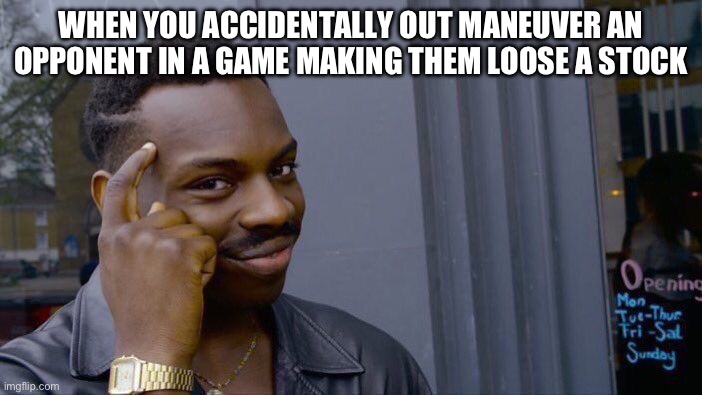 Totally on purpose haha… | WHEN YOU ACCIDENTALLY OUT MANEUVER AN OPPONENT IN A GAME MAKING THEM LOOSE A STOCK | image tagged in memes,roll safe think about it | made w/ Imgflip meme maker