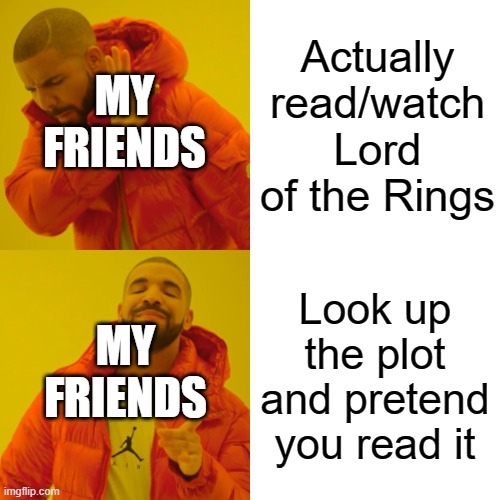 Drake Hotline Bling | Actually read/watch Lord of the Rings; MY FRIENDS; MY FRIENDS; Look up the plot and pretend you read it | image tagged in memes,drake hotline bling | made w/ Imgflip meme maker