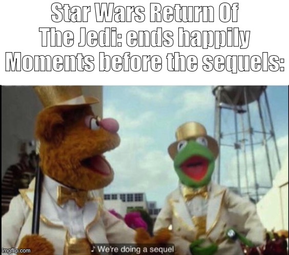 We're doing a sequel | Star Wars Return Of The Jedi: ends happily
Moments before the sequels: | image tagged in we're doing a sequel | made w/ Imgflip meme maker