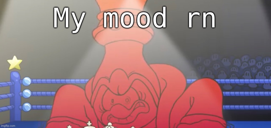My mood rn | made w/ Imgflip meme maker