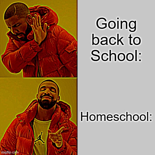 TOTALLY NOT GOING BACK TO SCHOOL | Going back to School:; Homeschool: | image tagged in memes,drake hotline bling | made w/ Imgflip meme maker