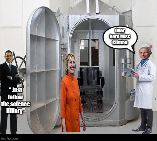 She never mentioned a gas chamber. | Over here Miss Clinton; " Just follow the science Hillary" | image tagged in democrats,psychopaths and serial killers | made w/ Imgflip meme maker