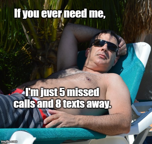 Call me | If you ever need me, I'm just 5 missed calls and 8 texts away. | image tagged in text,missed call,call,need me,need | made w/ Imgflip meme maker