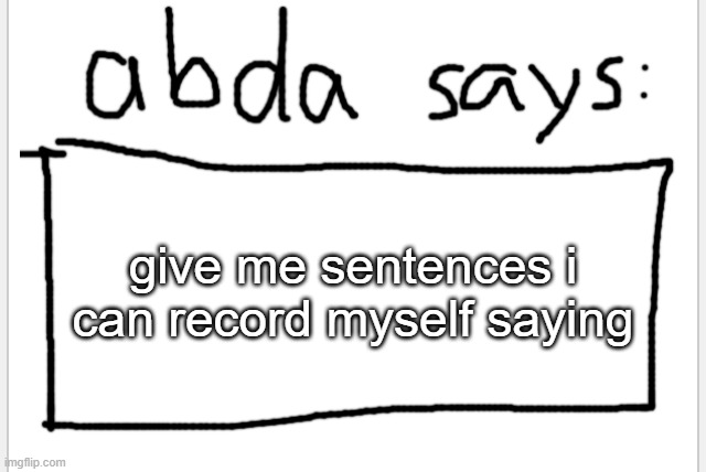 5 upvotes and i share the recordings | give me sentences i can record myself saying | image tagged in anotherbadlydrawnaxolotl s announcement temp | made w/ Imgflip meme maker
