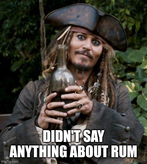 Jack Sparrow With Rum | DIDN'T SAY ANYTHING ABOUT RUM | image tagged in jack sparrow with rum | made w/ Imgflip meme maker