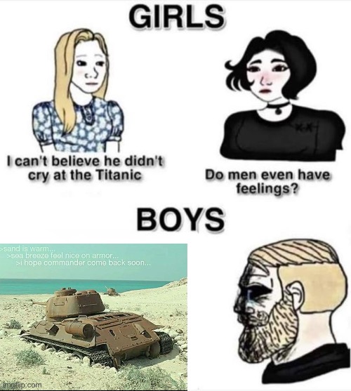 Do men even have feelings | image tagged in do men even have feelings,sad,tanks,memes,me and the boys | made w/ Imgflip meme maker