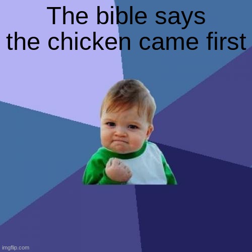 I thought the chicken came first | The bible says the chicken came first | image tagged in memes,success kid,bible,chicken and egg | made w/ Imgflip meme maker