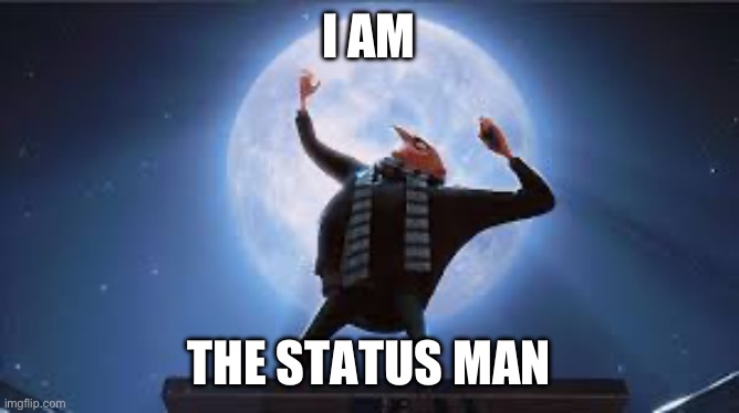 i am the greatest super villan of all time | I AM; THE STATUS MAN | image tagged in i am the greatest super villan of all time | made w/ Imgflip meme maker