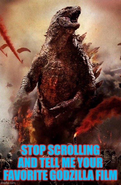 You have entered the Godzilla checkpoint! | STOP SCROLLING AND TELL ME YOUR FAVORITE GODZILLA FILM | image tagged in godzilla | made w/ Imgflip meme maker