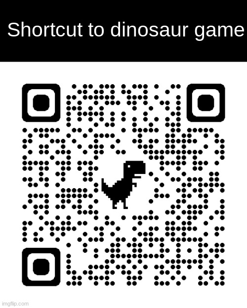 no wifi game | Shortcut to dinosaur game | image tagged in dinosaur,qr code | made w/ Imgflip meme maker