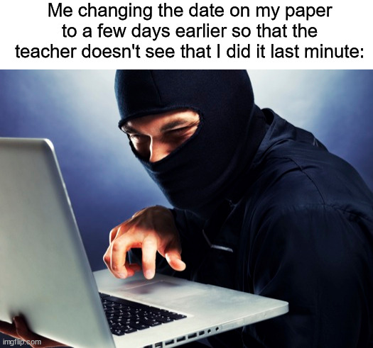 I am evil (⌒▽⌒) | Me changing the date on my paper to a few days earlier so that the teacher doesn't see that I did it last minute: | image tagged in memes,funny,true story,relatable memes,essay,school | made w/ Imgflip meme maker
