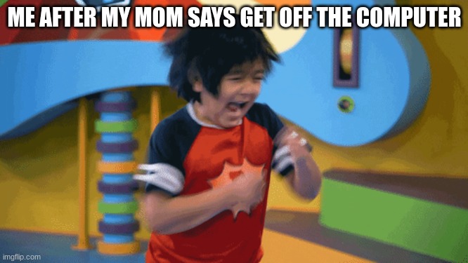 this happen to anyone else? | ME AFTER MY MOM SAYS GET OFF THE COMPUTER | made w/ Imgflip meme maker