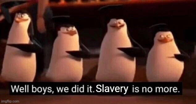 We did it boys | Slavery | image tagged in we did it boys | made w/ Imgflip meme maker