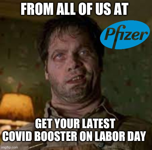 FROM ALL OF US AT; GET YOUR LATEST COVID BOOSTER ON LABOR DAY | image tagged in pfizer,covid-19,lockdown,maga,republicans,dr fauci | made w/ Imgflip meme maker