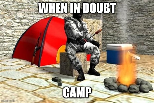 Counter Strike Camping | WHEN IN DOUBT CAMP | image tagged in counter strike camping | made w/ Imgflip meme maker