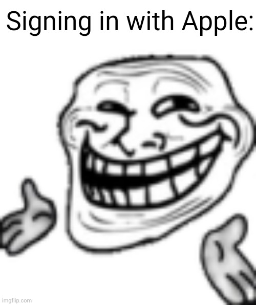 Signing in with Apple: | image tagged in troll shrug | made w/ Imgflip meme maker