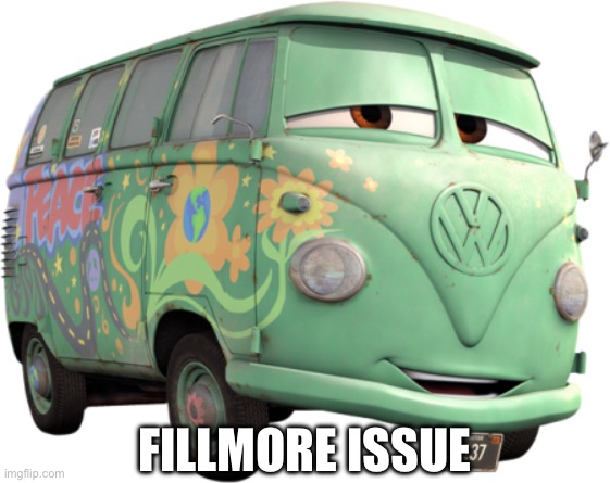 Fillmore Issue | FILLMORE ISSUE | image tagged in fillmore - cars,cars,pixar,issues | made w/ Imgflip meme maker