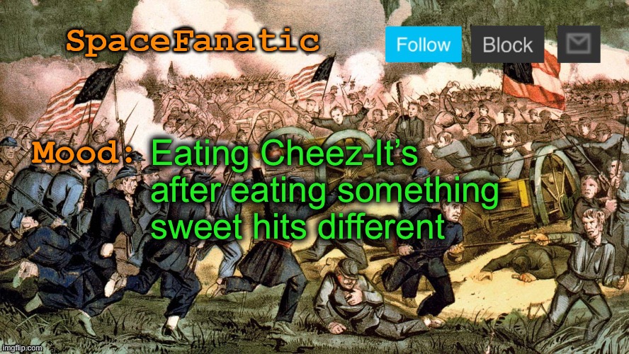 SpaceFanatic’s Civil War Announcement Template | Eating Cheez-It’s after eating something sweet hits different | image tagged in spacefanatic s civil war announcement template | made w/ Imgflip meme maker