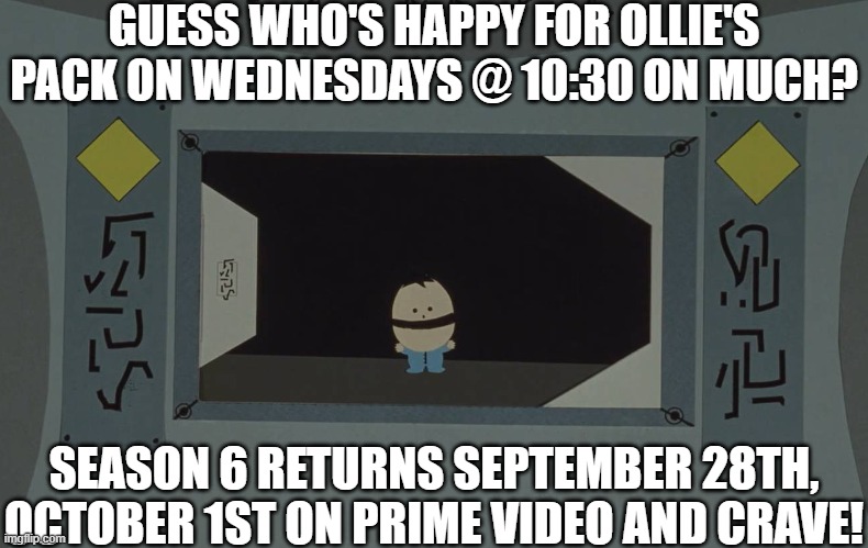 Ollie's Pack returns wednesday @ 10:30p on MUCH | GUESS WHO'S HAPPY FOR OLLIE'S PACK ON WEDNESDAYS @ 10:30 ON MUCH? SEASON 6 RETURNS SEPTEMBER 28TH,
OCTOBER 1ST ON PRIME VIDEO AND CRAVE! | image tagged in ike from south park,ollie's pack | made w/ Imgflip meme maker
