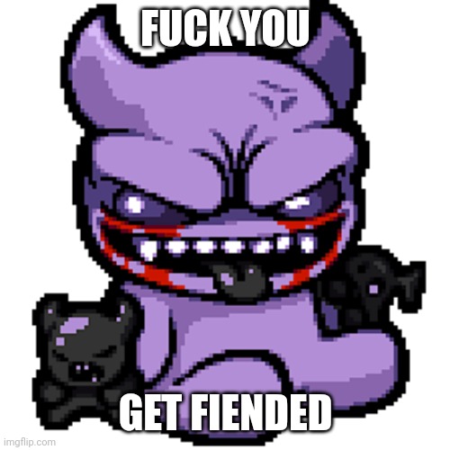FUCK YOU GET FIENDED | image tagged in fiend | made w/ Imgflip meme maker