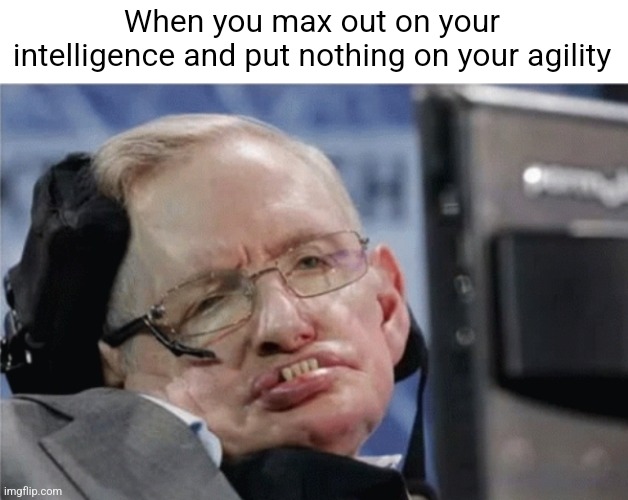 Smh man | When you max out on your intelligence and put nothing on your agility | image tagged in disabled man,dark humor | made w/ Imgflip meme maker
