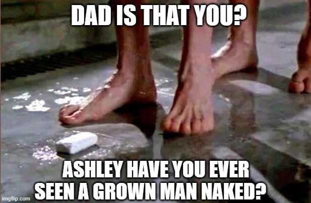 Poor Ashley Biden | ASHLEY HAVE YOU EVER SEEN A GROWN MAN NAKED? DAD IS THAT YOU? | image tagged in drop the soap,joe biden | made w/ Imgflip meme maker