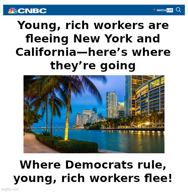 Where Democrats Rule, Young, Rich Workers Flee! | image tagged in cnbc,democrats,rule,young,rich,flee | made w/ Imgflip meme maker