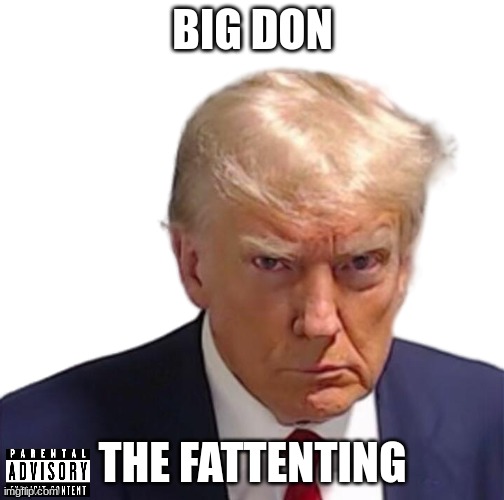 Track 1/4 McDonnies. 2/4 Mugshot. 3/4 Grab Her By The... 4/4 I'M 6'3!! Bonus: Stop The Count! | BIG DON; THE FATTENTING | image tagged in trump mugshot | made w/ Imgflip meme maker